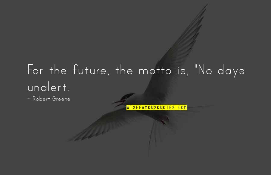 The Future Inspirational Quotes By Robert Greene: For the future, the motto is, "No days The Future Inspirational Quotes By Robert Greene: For the future, the motto is, "No days