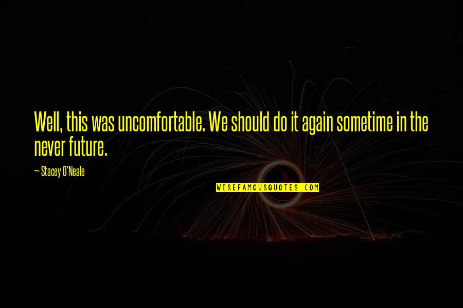 The Future Inspirational Quotes By Stacey O'Neale: Well, this was uncomfortable. We should do it