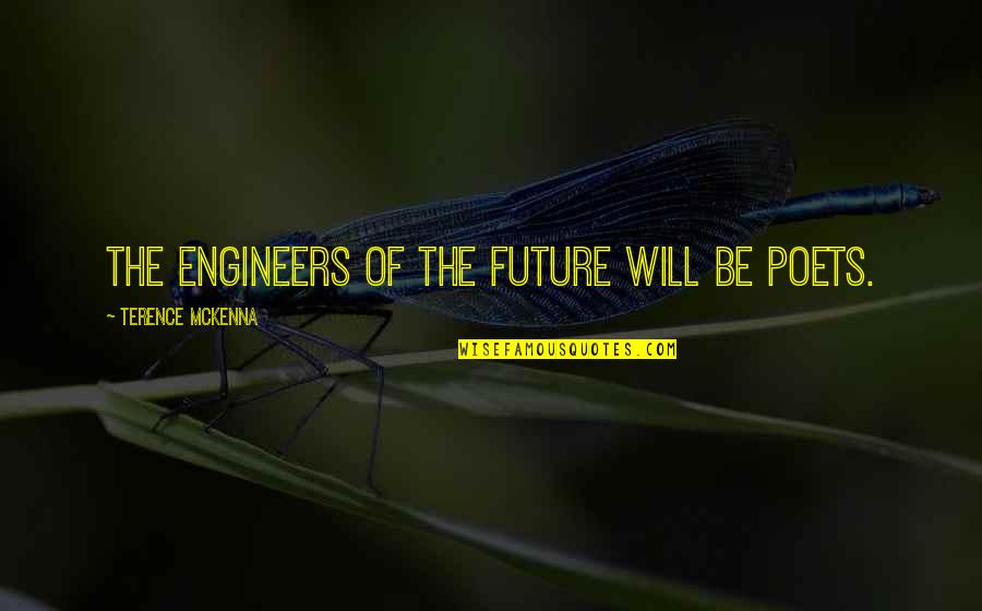 The Future Inspirational Quotes By Terence McKenna: The engineers of the future will be poets. The Future Inspirational Quotes By Terence McKenna: The engineers of the future will be poets.