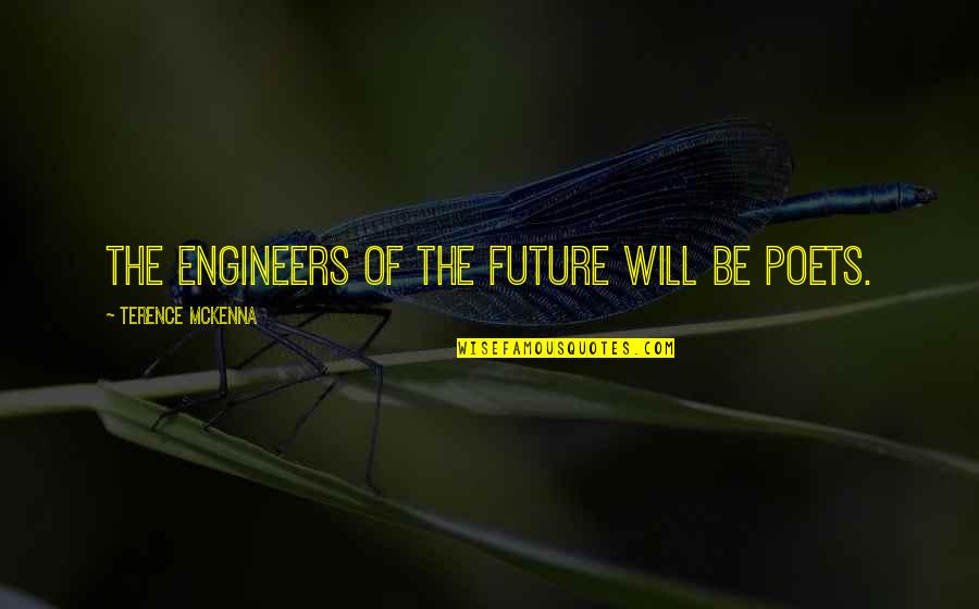 The Future Inspirational Quotes By Terence McKenna: The engineers of the future will be poets.