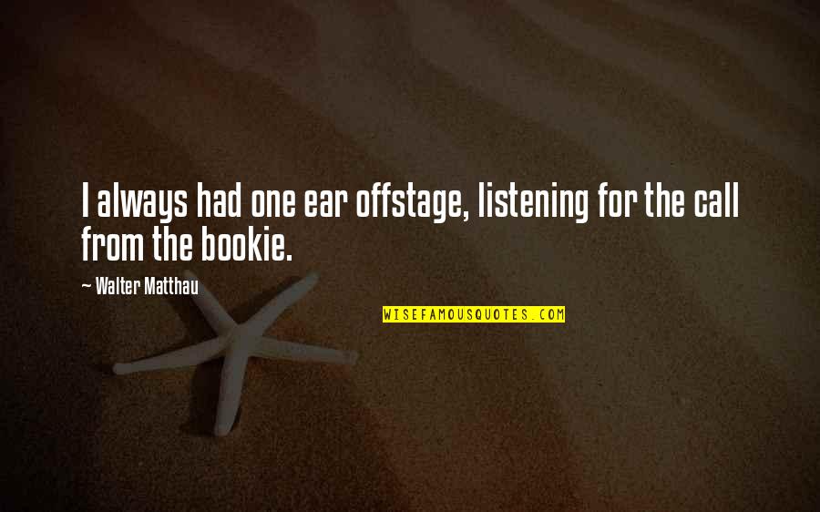 The Future Is A Mystery Quotes By Walter Matthau: I always had one ear offstage, listening for