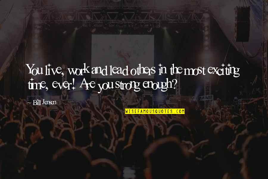 The Future Is Exciting Quotes By Bill Jensen: You live, work and lead others in the