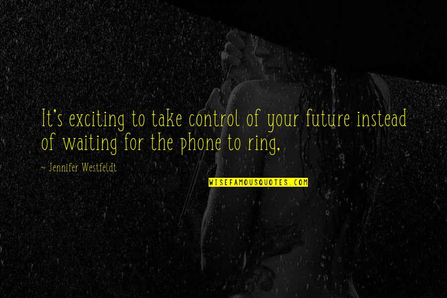 The Future Is Exciting Quotes By Jennifer Westfeldt: It's exciting to take control of your future