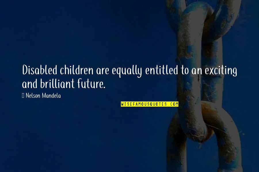 The Future Is Exciting Quotes By Nelson Mandela: Disabled children are equally entitled to an exciting