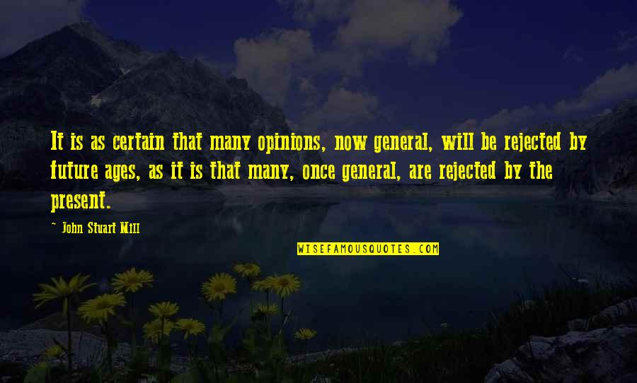 The Future Is Now Quotes By John Stuart Mill: It is as certain that many opinions, now