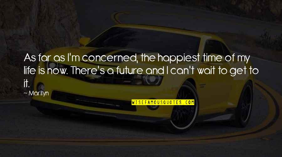 The Future Is Now Quotes By Marilyn: As far as I'm concerned, the happiest time