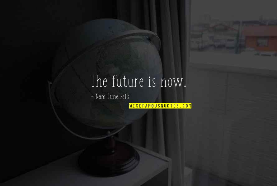 The Future Is Now Quotes By Nam June Paik: The future is now.