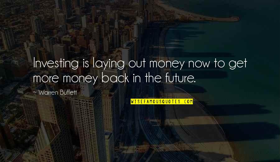 The Future Is Now Quotes By Warren Buffett: Investing is laying out money now to get