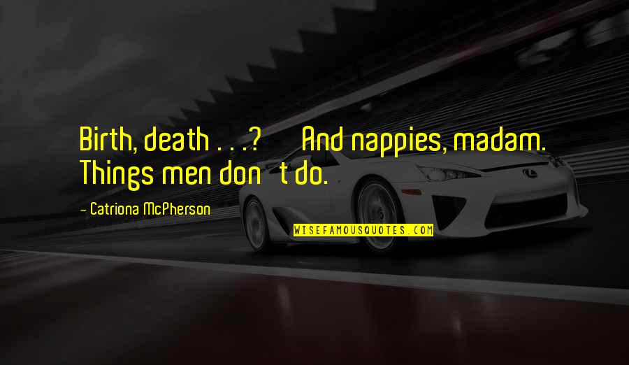 The Future Looking Bright Quotes By Catriona McPherson: Birth, death . . .?' 'And nappies, madam. The Future Looking Bright Quotes By Catriona McPherson: Birth, death . . .?' 'And nappies, madam.
