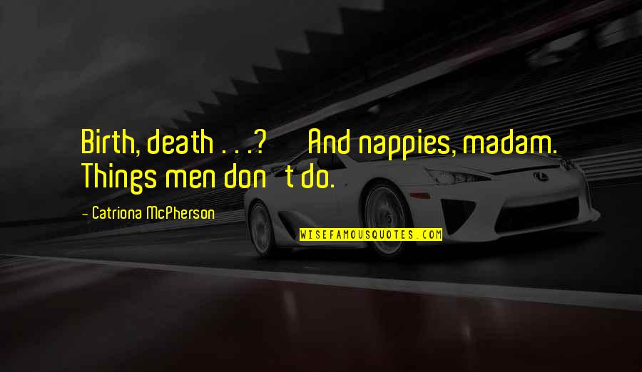 The Future Looking Bright Quotes By Catriona McPherson: Birth, death . . .?' 'And nappies, madam.