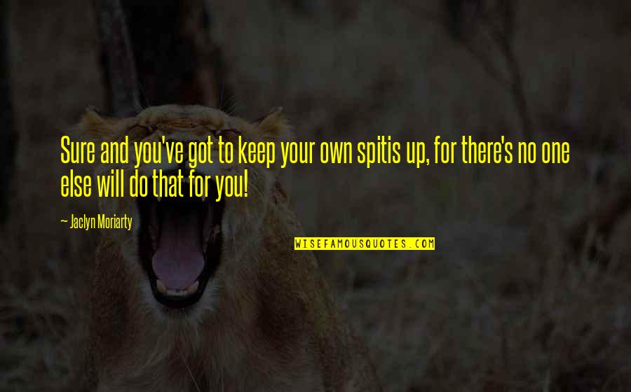 The Future Looks Bright Quotes By Jaclyn Moriarty: Sure and you've got to keep your own The Future Looks Bright Quotes By Jaclyn Moriarty: Sure and you've got to keep your own