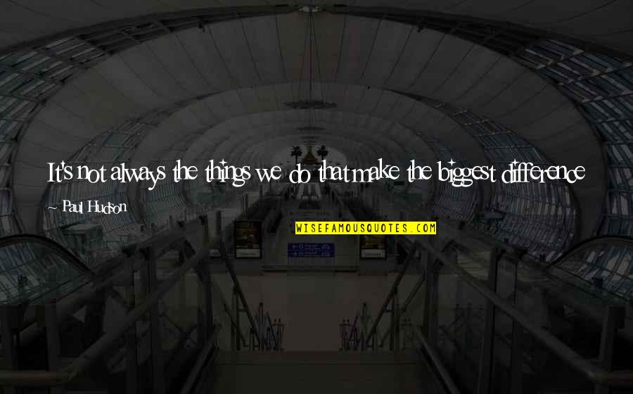 The Future Looks Bright Quotes By Paul Hudson: It's not always the things we do that The Future Looks Bright Quotes By Paul Hudson: It's not always the things we do that
