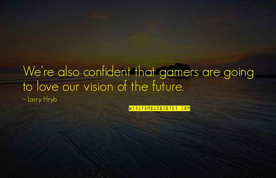 The Future Love Quotes By Larry Hryb: We're also confident that gamers are going to