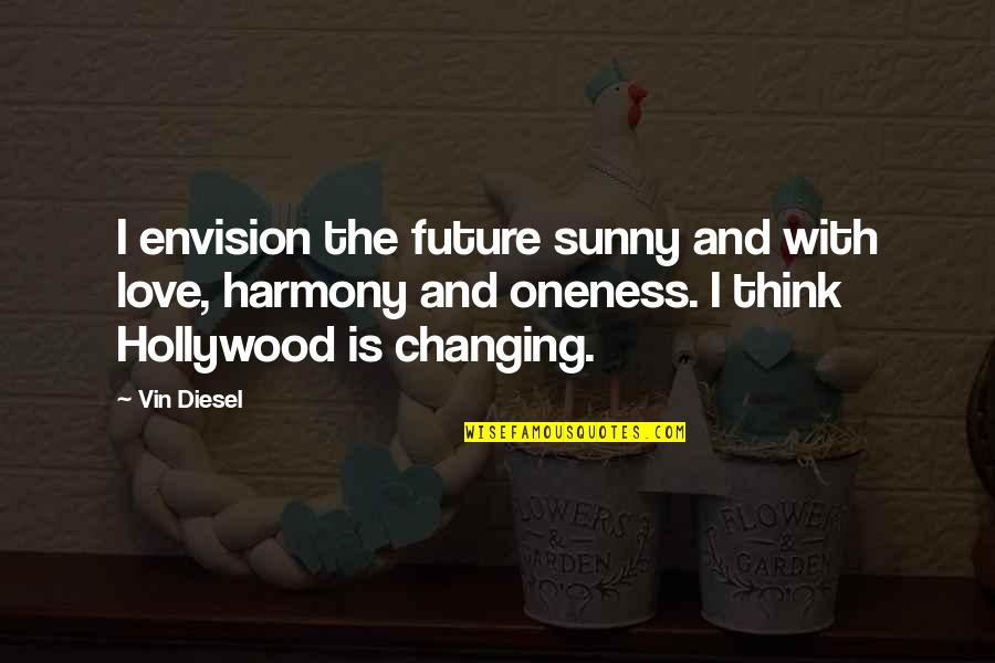 The Future Love Quotes By Vin Diesel: I envision the future sunny and with love,