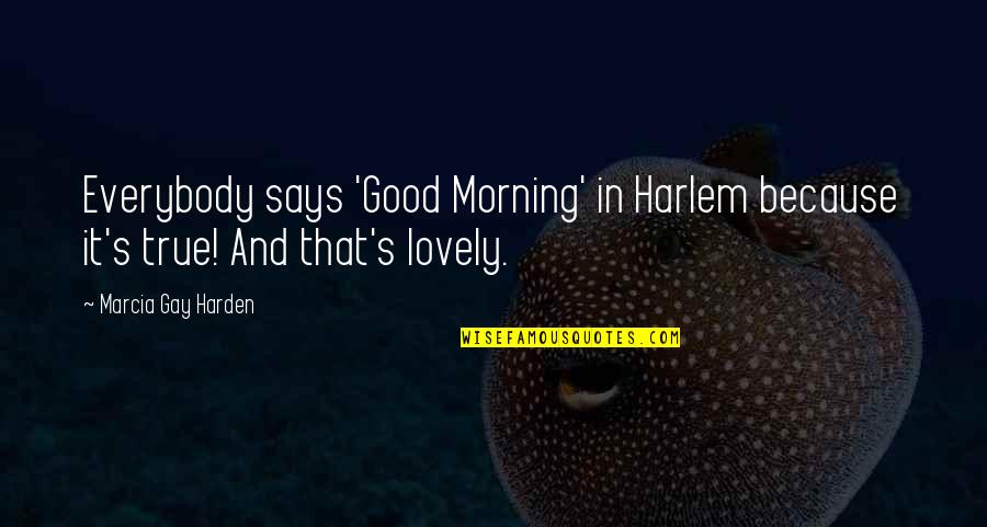The Future Must Not Belong Quote Quotes By Marcia Gay Harden: Everybody says 'Good Morning' in Harlem because it's