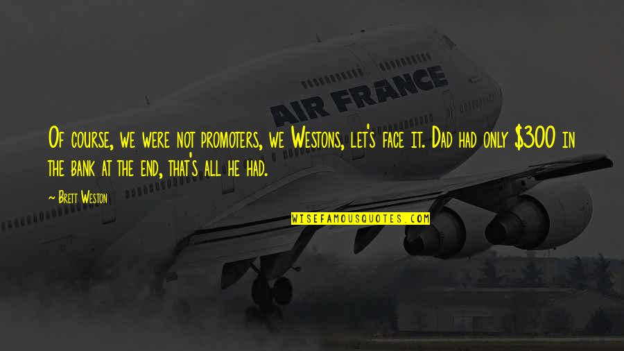 The Future Of Agriculture Quotes By Brett Weston: Of course, we were not promoters, we Westons, The Future Of Agriculture Quotes By Brett Weston: Of course, we were not promoters, we Westons,