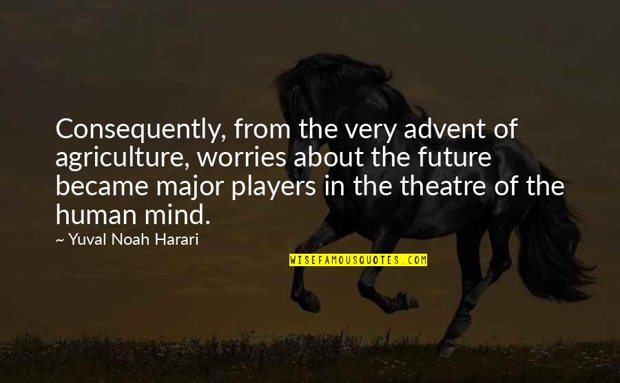 The Future Of Agriculture Quotes By Yuval Noah Harari: Consequently, from the very advent of agriculture, worries The Future Of Agriculture Quotes By Yuval Noah Harari: Consequently, from the very advent of agriculture, worries