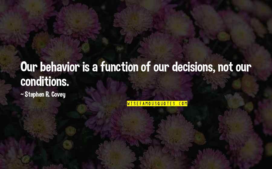 The Future Of Cars Quotes By Stephen R. Covey: Our behavior is a function of our decisions,