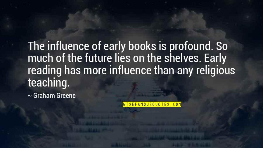 The Future Of Education Quotes By Graham Greene: The influence of early books is profound. So