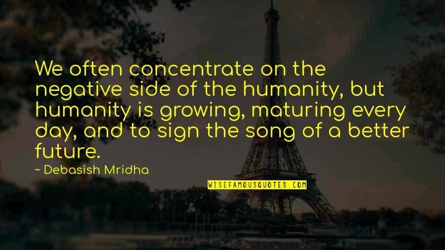 The Future Of Humanity Quotes By Debasish Mridha: We often concentrate on the negative side of