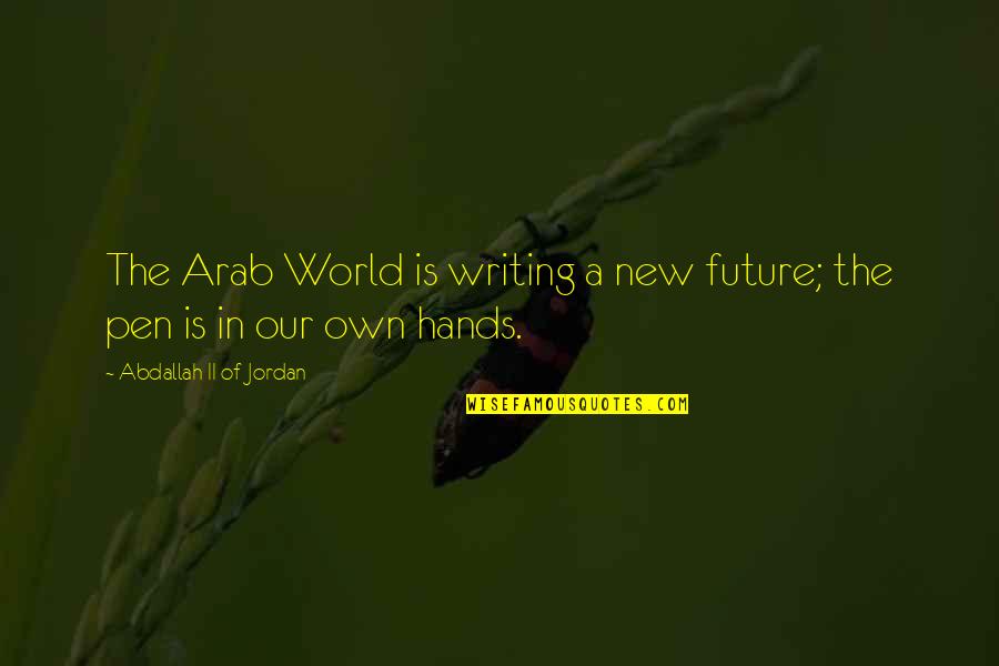 The Future Of Our World Quotes By Abdallah II Of Jordan: The Arab World is writing a new future;