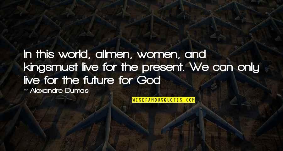 The Future Of Our World Quotes By Alexandre Dumas: In this world, allmen, women, and kingsmust live The Future Of Our World Quotes By Alexandre Dumas: In this world, allmen, women, and kingsmust live