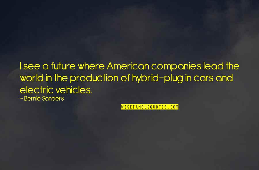 The Future Of Our World Quotes By Bernie Sanders: I see a future where American companies lead The Future Of Our World Quotes By Bernie Sanders: I see a future where American companies lead