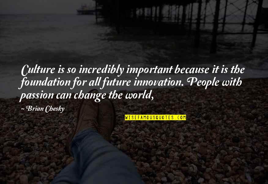 The Future Of Our World Quotes By Brian Chesky: Culture is so incredibly important because it is The Future Of Our World Quotes By Brian Chesky: Culture is so incredibly important because it is