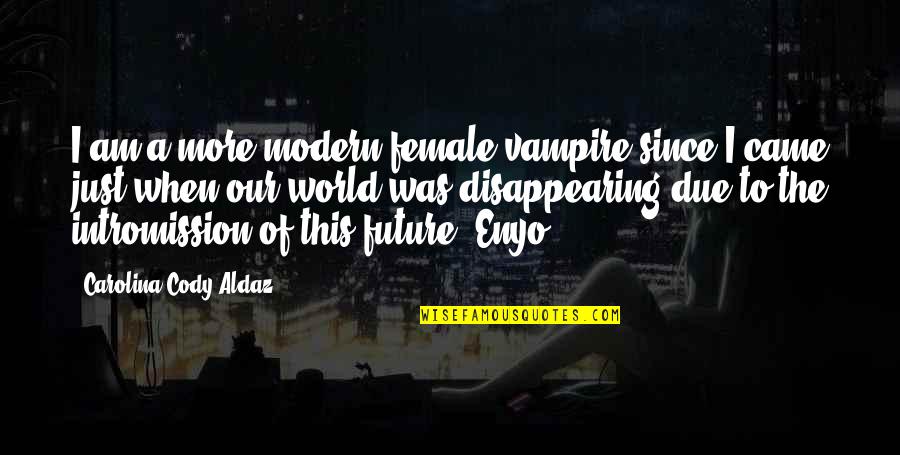 The Future Of Our World Quotes By Carolina Cody Aldaz: I am a more modern female vampire since The Future Of Our World Quotes By Carolina Cody Aldaz: I am a more modern female vampire since