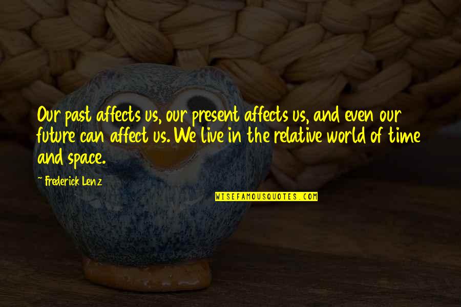 The Future Of Our World Quotes By Frederick Lenz: Our past affects us, our present affects us, The Future Of Our World Quotes By Frederick Lenz: Our past affects us, our present affects us,