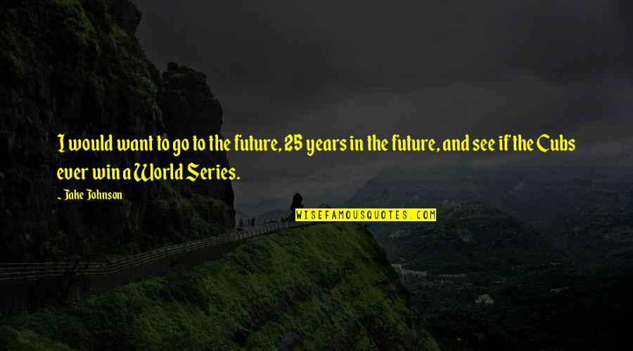 The Future Of Our World Quotes By Jake Johnson: I would want to go to the future, The Future Of Our World Quotes By Jake Johnson: I would want to go to the future,