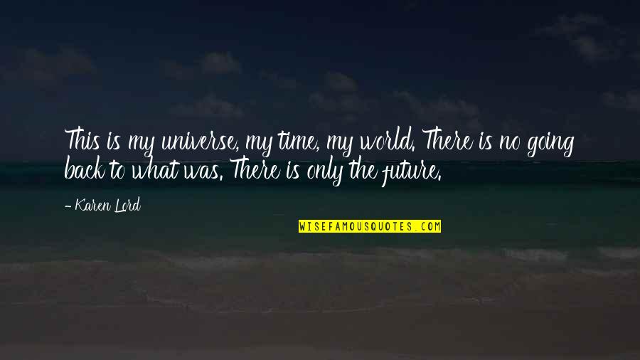 The Future Of Our World Quotes By Karen Lord: This is my universe, my time, my world. The Future Of Our World Quotes By Karen Lord: This is my universe, my time, my world.