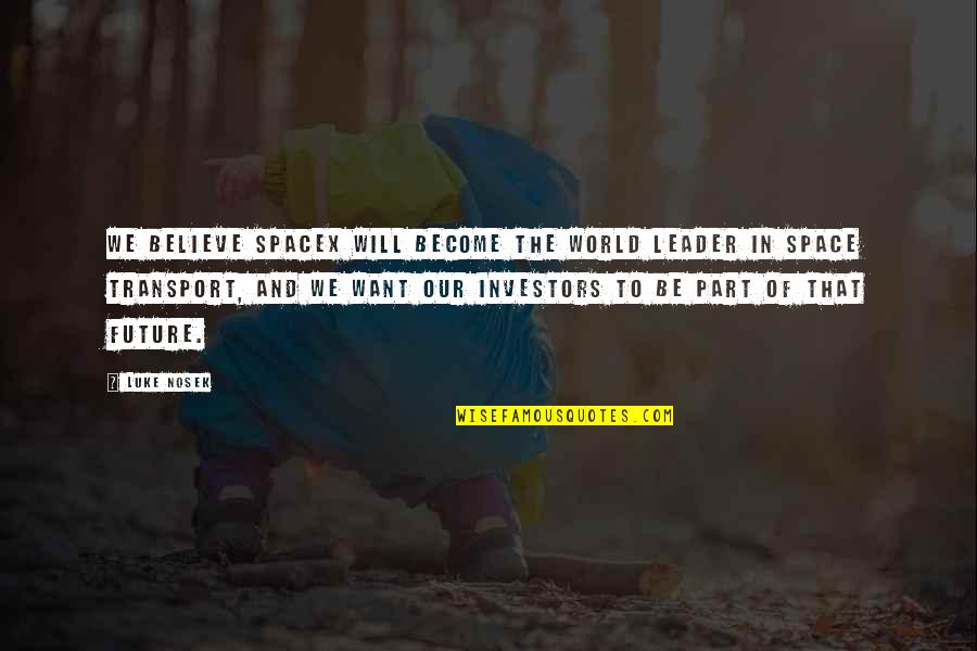The Future Of Our World Quotes By Luke Nosek: We believe SpaceX will become the world leader The Future Of Our World Quotes By Luke Nosek: We believe SpaceX will become the world leader