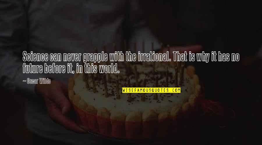 The Future Of Our World Quotes By Oscar Wilde: Science can never grapple with the irrational. That