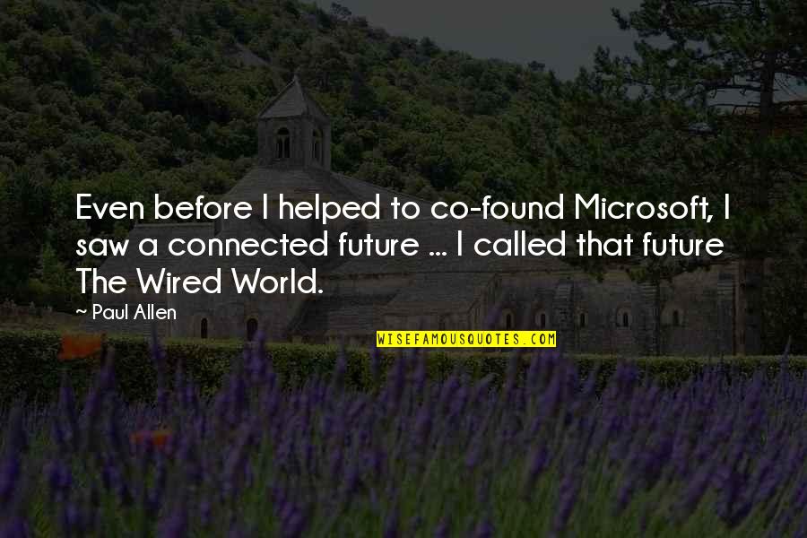 The Future Of Our World Quotes By Paul Allen: Even before I helped to co-found Microsoft, I