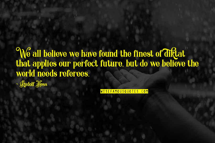 The Future Of Our World Quotes By Rudolf Hess: We all believe we have found the finest