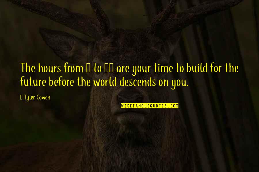 The Future Of Our World Quotes By Tyler Cowen: The hours from 7 to 12 are your The Future Of Our World Quotes By Tyler Cowen: The hours from 7 to 12 are your