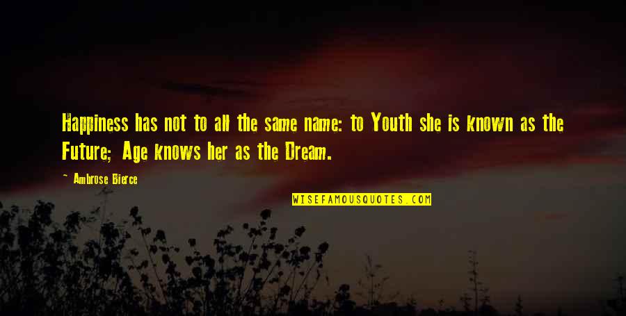 The Future Of Our Youth Quotes By Ambrose Bierce: Happiness has not to all the same name: