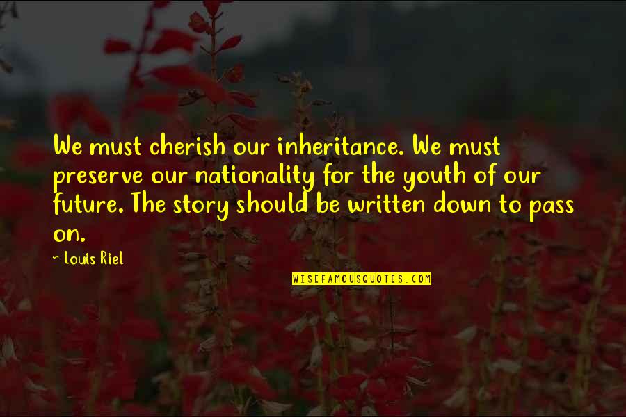 The Future Of Our Youth Quotes By Louis Riel: We must cherish our inheritance. We must preserve