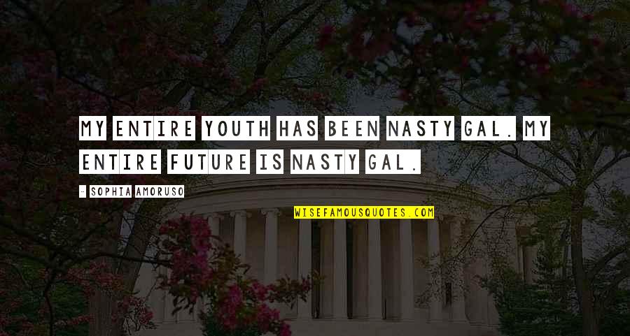 The Future Of Our Youth Quotes By Sophia Amoruso: My entire youth has been Nasty Gal. My