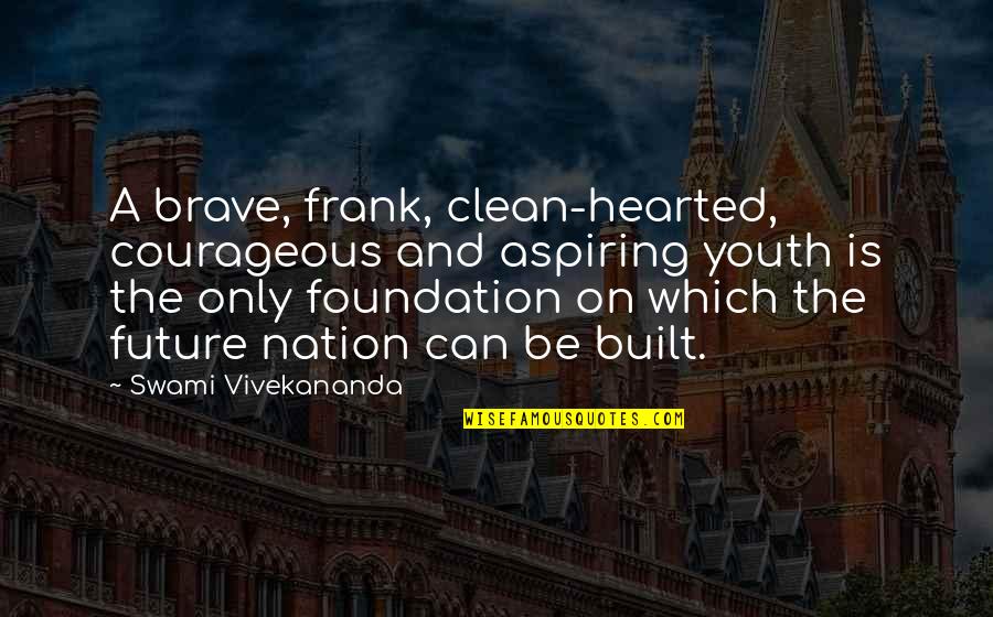 The Future Of Our Youth Quotes By Swami Vivekananda: A brave, frank, clean-hearted, courageous and aspiring youth