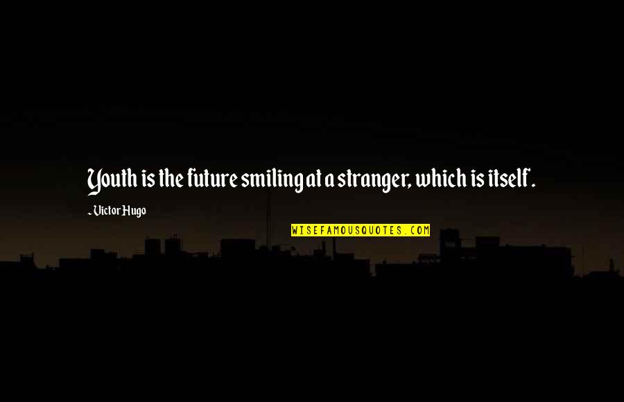 The Future Of Our Youth Quotes By Victor Hugo: Youth is the future smiling at a stranger,