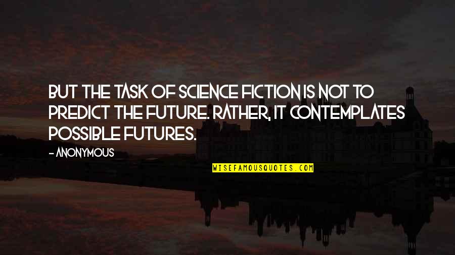 The Future Of Science Quotes By Anonymous: But the task of science fiction is not