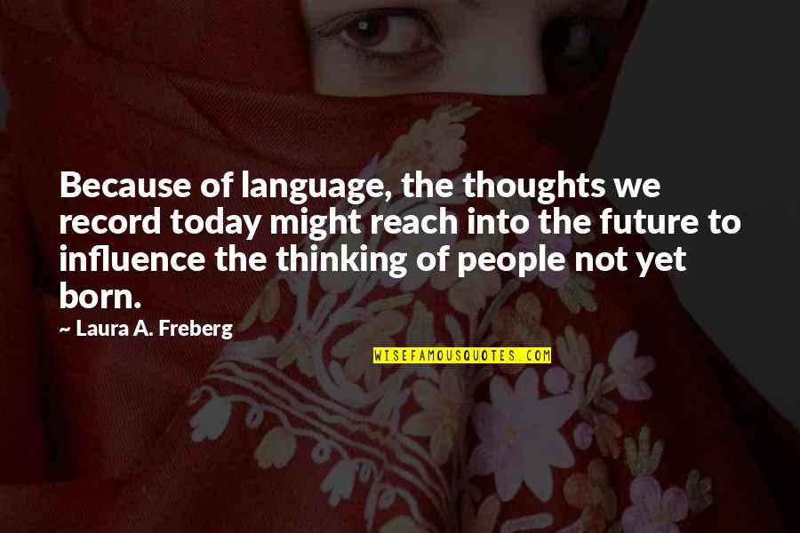 The Future Of Science Quotes By Laura A. Freberg: Because of language, the thoughts we record today