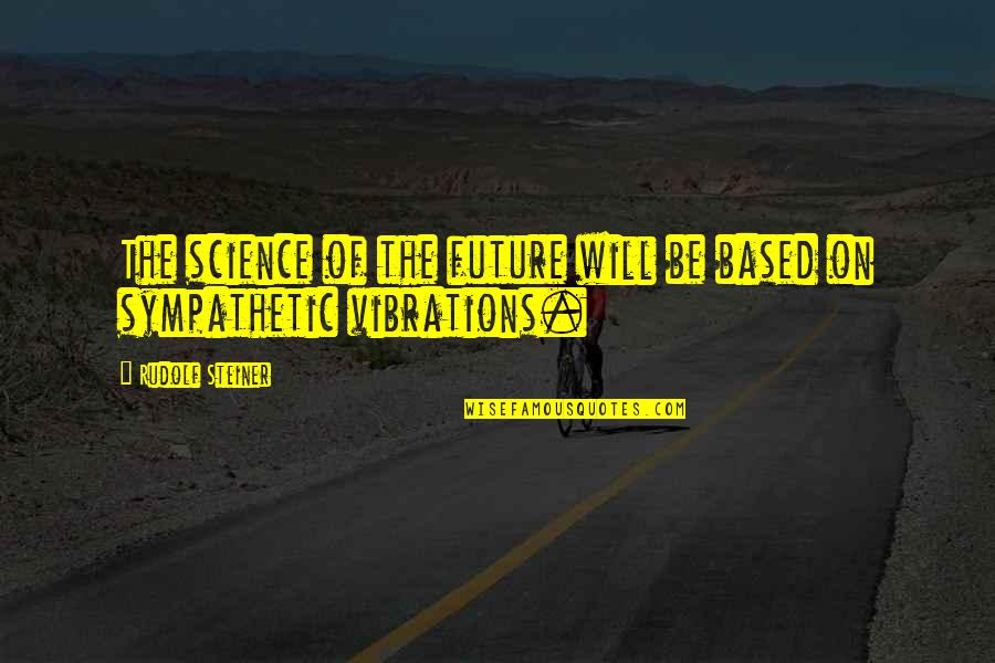 The Future Of Science Quotes By Rudolf Steiner: The science of the future will be based