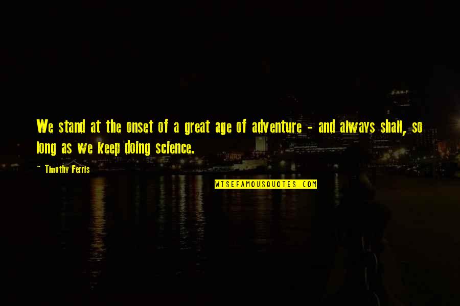 The Future Of Science Quotes By Timothy Ferris: We stand at the onset of a great