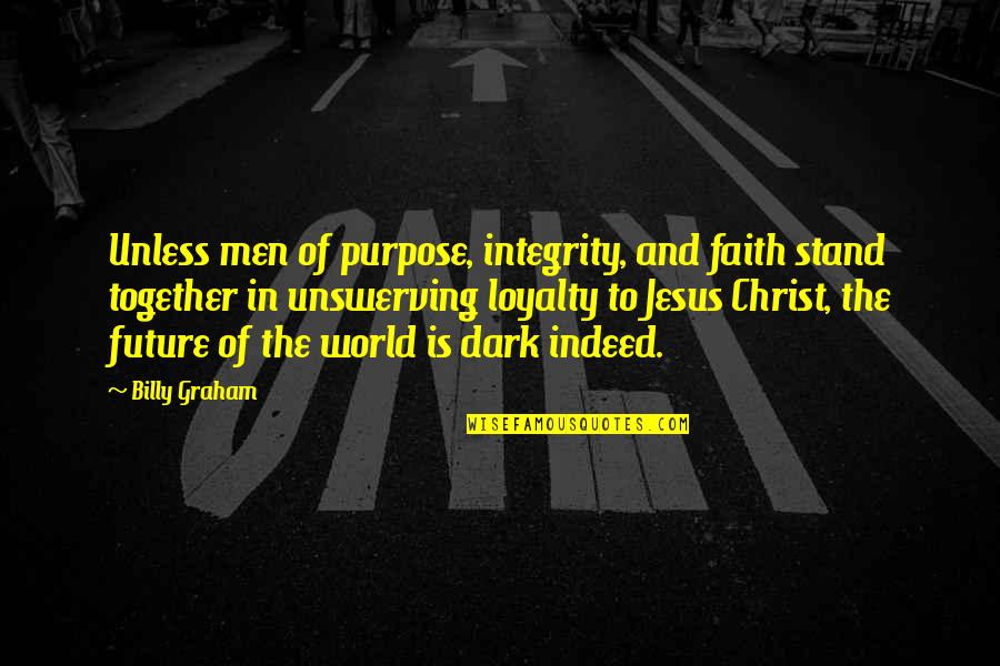 The Future Of The World Quotes By Billy Graham: Unless men of purpose, integrity, and faith stand