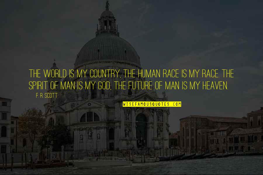 The Future Of The World Quotes By F. R. Scott: The world is my country, the human race The Future Of The World Quotes By F. R. Scott: The world is my country, the human race