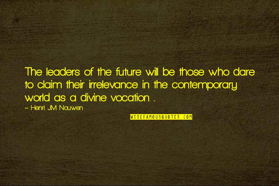 The Future Of The World Quotes By Henri J.M. Nouwen: The leaders of the future will be those