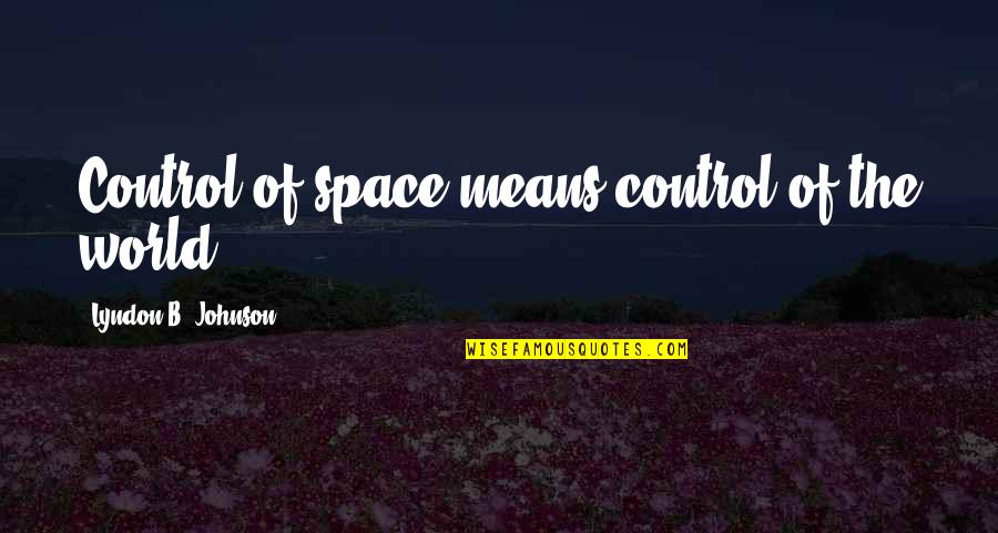 The Future Of The World Quotes By Lyndon B. Johnson: Control of space means control of the world. The Future Of The World Quotes By Lyndon B. Johnson: Control of space means control of the world.